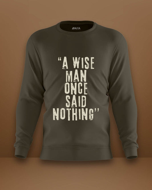 A Wise Man Once Said Nothings Sweatshirt | Unisex | Olive Green - Avaiya Clothings