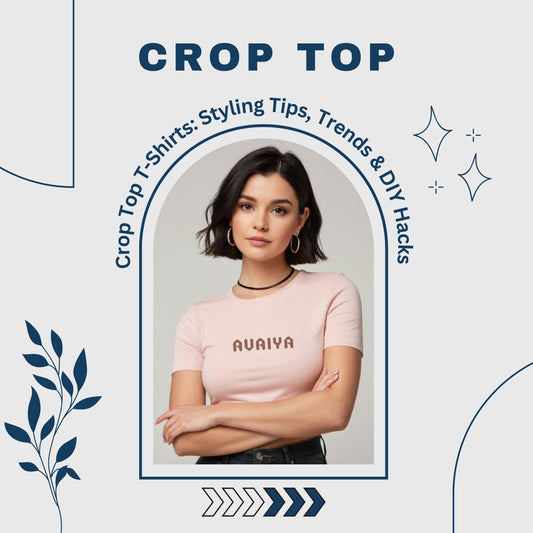 Crop Top T-Shirts: Styling Tips, Trends & DIY Hacks | Avaiya Clothings