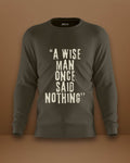A Wise Man Once Said Nothings Sweatshirt | Unisex | Olive Green - Avaiya Clothings