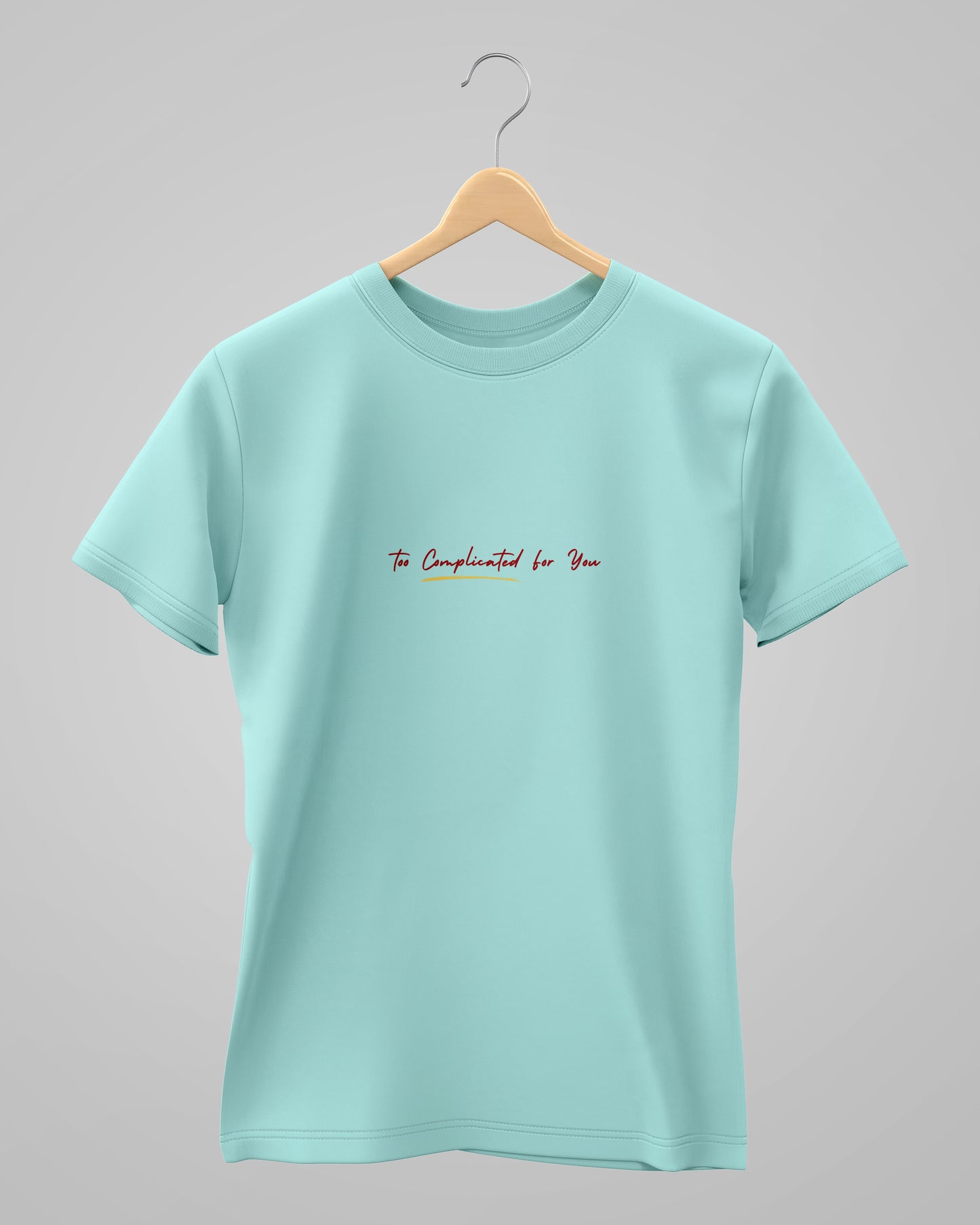 Too Complicated for you | Unisex | Round Neck