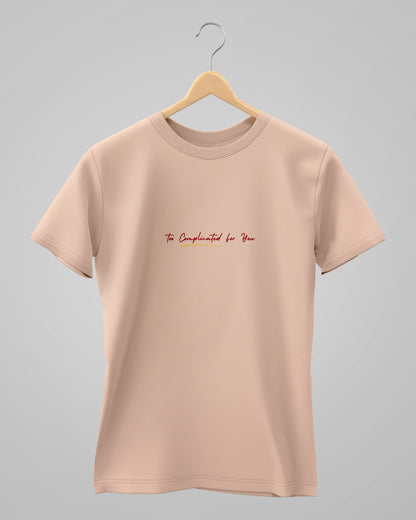 Too Complicated for you | Unisex | Round Neck