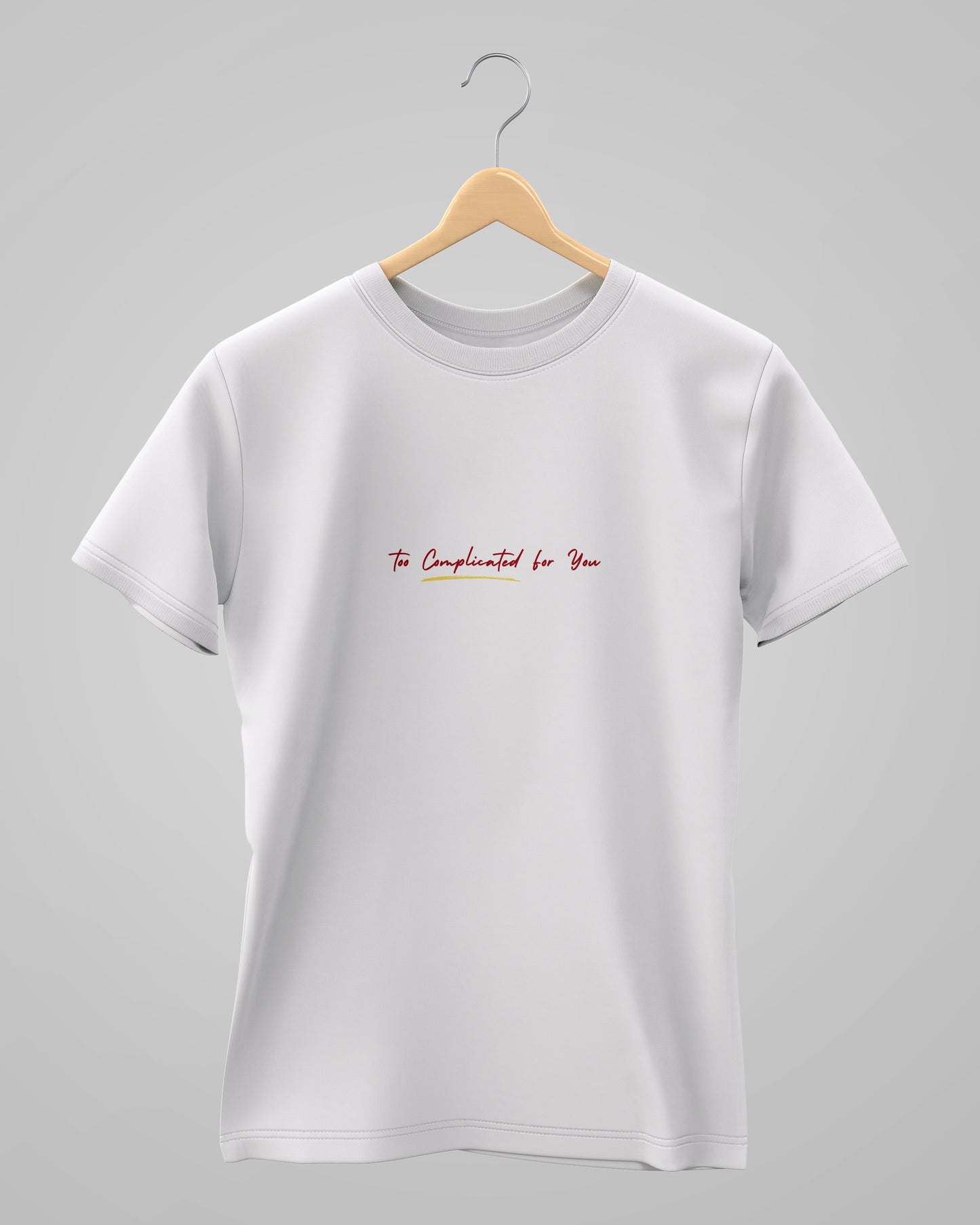Too Complicated for you | Unisex | Round Neck