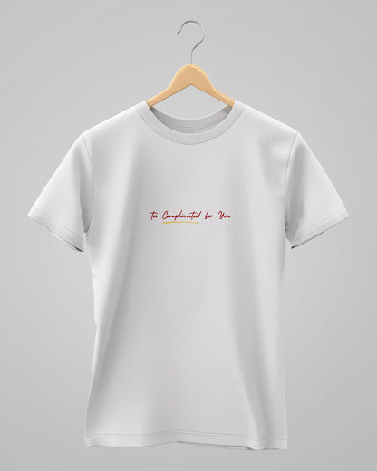 Too Complicated for you | Unisex | Round Neck