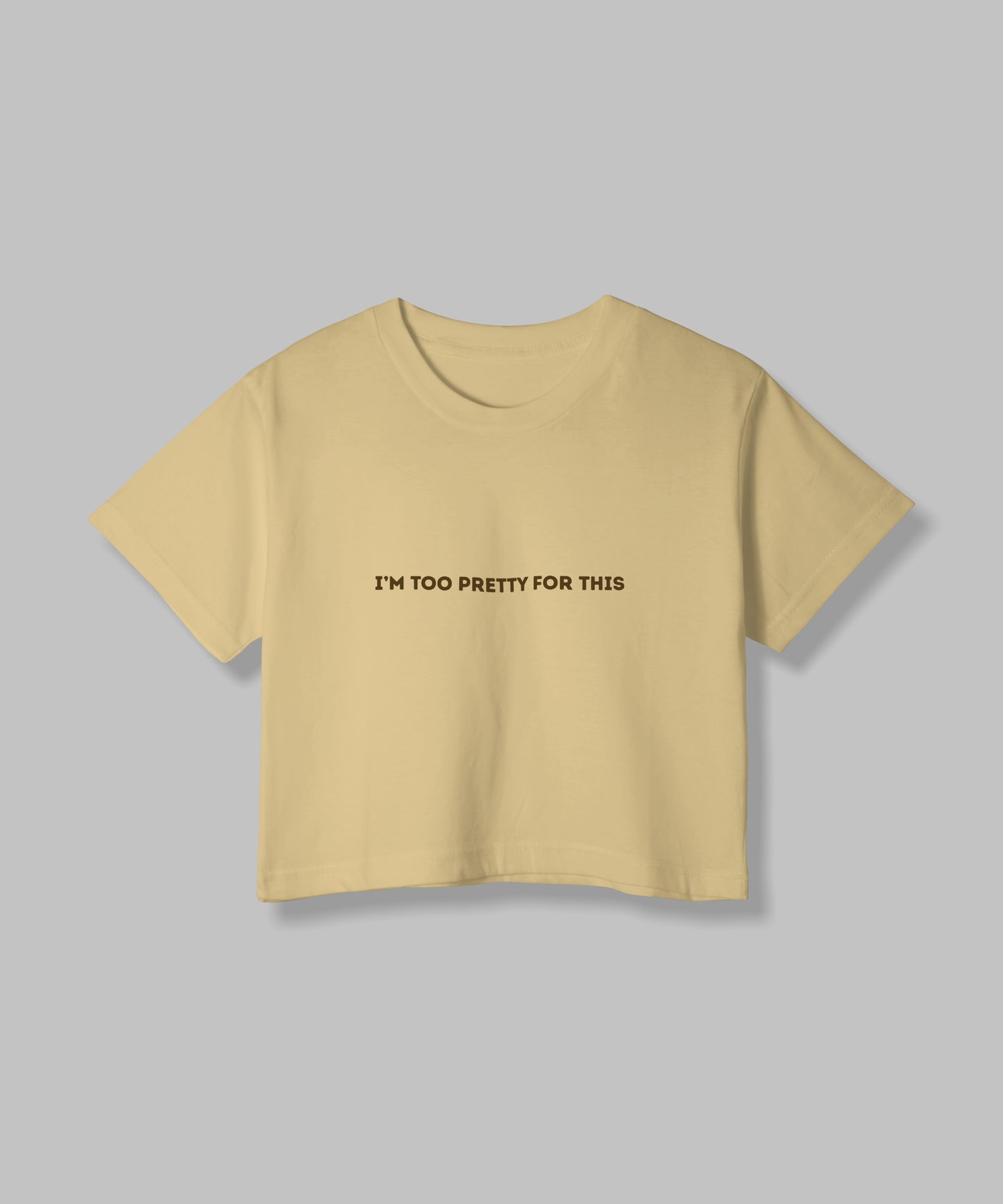 I'm too Pretty for this | Women Crop Top | Beige