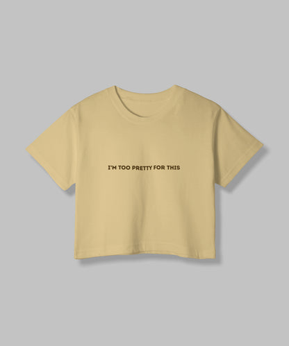 I'm too Pretty for this | Women Crop Top | Beige